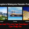 Explore Malaysia Hassle-Free Trusted Private Car Services You Can Rely On